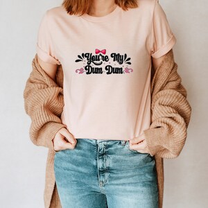 You&#39;re My Dum Dum Unisex T-Shirt Inspirational Motivational Funny TS000062