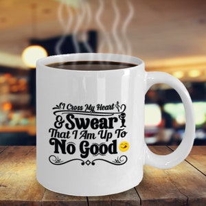 I Cross My Heart & Swear That I Am Up To No Good Coffee Mug Inspirational Motivational Funny MG001307