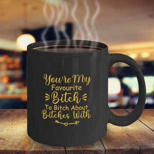 You&#39;re My Favourite Bitch To Bitch Über Hündinnen Mit (Gold) Kaffeetasse Lustig Inspirierend Motivational MG001263