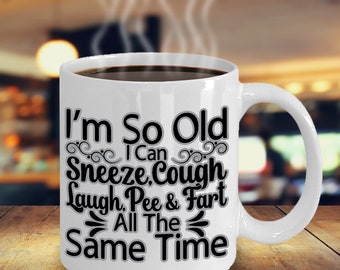 I&#39;m So Old I Can Sneeze, Cough, Laugh, Pee & Fart All The Same Time Coffee Mug Funny Inspirational Motivational MG000867