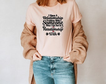 Tengo un problema de relación con alguien con quien no tengo una relación. Camiseta unisex inspiradora, motivacional y divertida TS000520