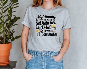 My Family Told Me To Get Help For My Drinking So I Hired A Bartender Unisex T-Shirt Inspirational Motivational Funny TS001246