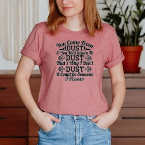 You Come From Dust & You Will Return To Dust That's Why I Don't Dust Unisex T-Shirt Inspirational Motivational Funny TS001242