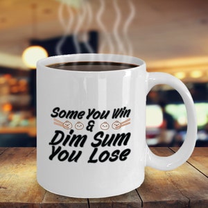 Some You Win & Dimsum You Lose Coffee Mug Funny Inspirational Motivational MG000268