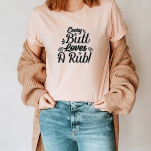 Every Butt Loves A Rub! Unisex T-Shirt Inspirational Motivational Funny TS000015