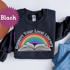 Support Your Local Library Sweatshirt, Read Banned Books Shirt, Rainbow Reading Top, Bookworm Apparel, Bookish Clothing, Love Books Gift