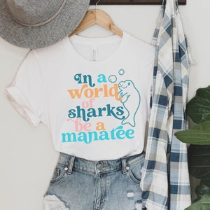 In A World Of Sharks Be A Manatee Tshirt, Gift For Manatee Lover, Kindness Apparel, Sea Animals Shirts For Her, Manatee Tshirt