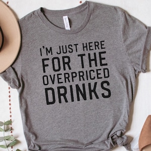 Im Just Here For The Overpriced Drinks Shirt, Concert Shirts For Men, Womens Baseball Football Basketball Game Tee, Funny Graphic Tees