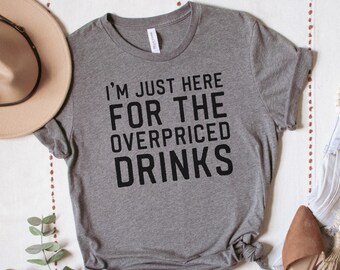 Im Just Here For The Overpriced Drinks Shirt, Concert Shirts For Men, Womens Baseball Football Basketball Game Tee, Funny Graphic Tees