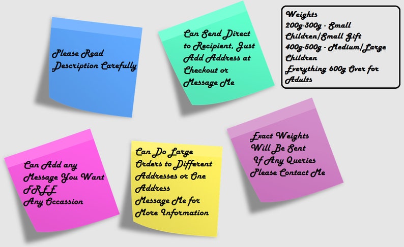 May include: Six colourful sticky notes with handwritten text on a white background. The notes contain information about ordering, shipping, and weight guidelines. The text on the notes includes: "Please Read Description Carefully", "Can Send Direct to Recipient, Just Add Address at Checkout or Message Me", "Can Add any Message You Want FREE Any Occasion", "Can Do Large Orders to Different Addresses or One Address Message Me for More Information", "Exact Weights Will Be Sent If Any Queries Please Contact Me", and "Weights 200g-300g - Small Children/Small Gift 400g-500g - Medium/Large Children Everything 600g Over for Adults".