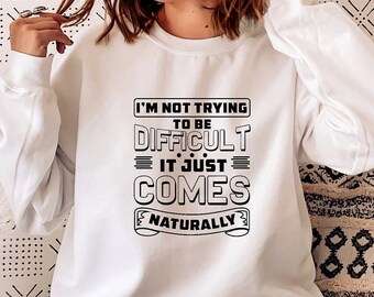 Funny Sarcastic T-Shirt: I'm Not Trying To Be Difficult