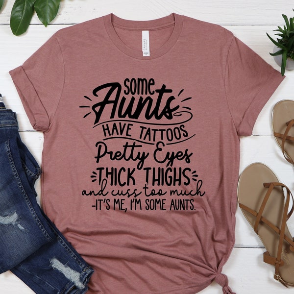 Some Aunts have Tattoos, Pretty Eyes and Cuss Too Much, Cool Aunt, Auntie Shirt, Gift for Aunt, Funny Aunt Tee, Aunt T-Shirt