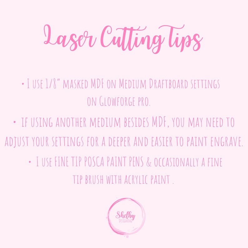 May include: A pink background with the text "Laser Cutting Tips" in a cursive font. The text provides tips for laser cutting, including settings for MDF and paint pen recommendations. A circular logo with the name "Shelby Designs" is at the bottom.
