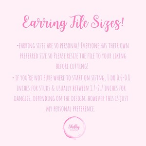 May include: Pink background with white text explaining earring file sizes. The text says, "Earring sizes are so personal! Everyone has their own preferred size so please resize the file to your liking before cutting! If you're not sure where to start on sizing, I do 0.6-0.8 inches for studs & usually between 1.7-2.7 inches for dangles, depending on the design, however this is just my personal preference." A white circle with the text "Shelby Designs" is at the bottom of the image.