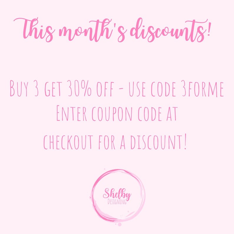 May include: Pink text on a white background with the text "This month's discounts!"  "BUY 3 GET 30% OFF - USE CODE 3FORME"  "ENTER COUPON CODE AT CHECKOUT FOR A DISCOUNT!"  A pink circle with the text "Shelby DESIGNING" in white.