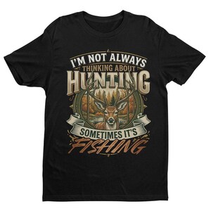 May include: Black t-shirt with a graphic design featuring a deer and the text "I'M NOT ALWAYS THINKING ABOUT HUNTING SOMETIMES IT'S FISHING". The design includes a deer in a forest setting.