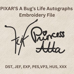 May include: An embroidery file featuring the autograph of Princess Atta from Pixar's A Bug's Life. The design is in black thread and includes the text "Princess Atta". The file formats include DST, JEF, EXP, PES, VP3, HUS, and XXX.