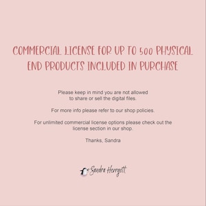 May include: Text on a pink background that reads "COMMERCIAL LICENSE FOR UP TO 500 PHYSICAL END PRODUCTS INCLUDED IN PURCHASE". Below the text is a paragraph that reads "Please keep in mind you are not allowed to share or sell the digital files. For more info please refer to our shop policies. For unlimited commercial license options please check out the license section in our shop. Thanks, Sandra". At the bottom of the image is a penguin graphic with the text "Sandra Herrgott".