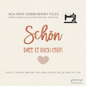 May include: Machine embroidery file design featuring the German phrase "Schön dass es dich gibt!" which translates to "It's nice that you exist!" in English. The design includes a heart and a sewing machine graphic. The design is available in four sizes and multiple file formats.