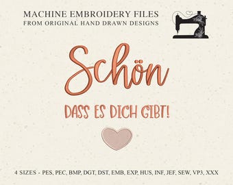 May include: Machine embroidery file design featuring the German phrase "Schön dass es dich gibt!" which translates to "It's nice that you exist!" in English. The design includes a heart and a sewing machine graphic. The design is available in four sizes and multiple file formats.