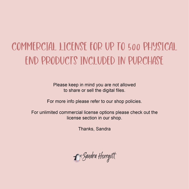May include: A light pink background with text in a handwritten style font. The text reads: "COMMERCIAL LICENSE FOR UP TO 500 PHYSICAL END PRODUCTS INCLUDED IN PURCHASE." Additional text provides details about the license and shop policies.