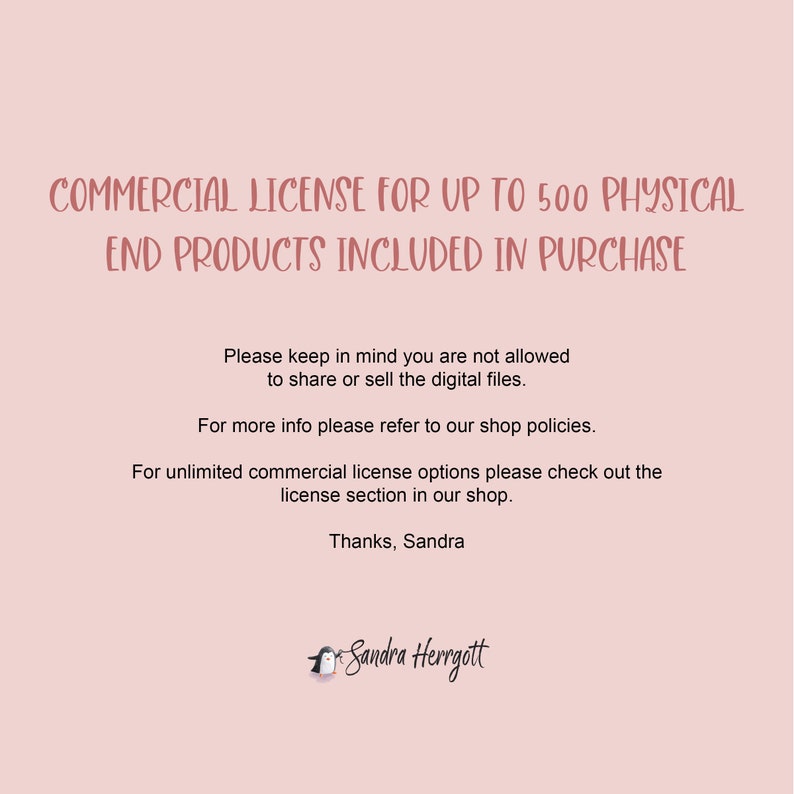 May include: A light pink background with text in a handwritten style. The text reads: "COMMERCIAL LICENSE FOR UP TO 500 PHYSICAL END PRODUCTS INCLUDED IN PURCHASE." Additional text provides details about the license and shop policies.
