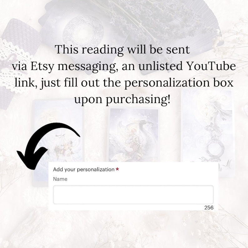 May include: Image of a tarot reading service advertisement. The text reads: "This reading will be sent via Etsy messaging, an unlisted YouTube link, just fill out the personalization box upon purchasing!" A box for personalization is shown.