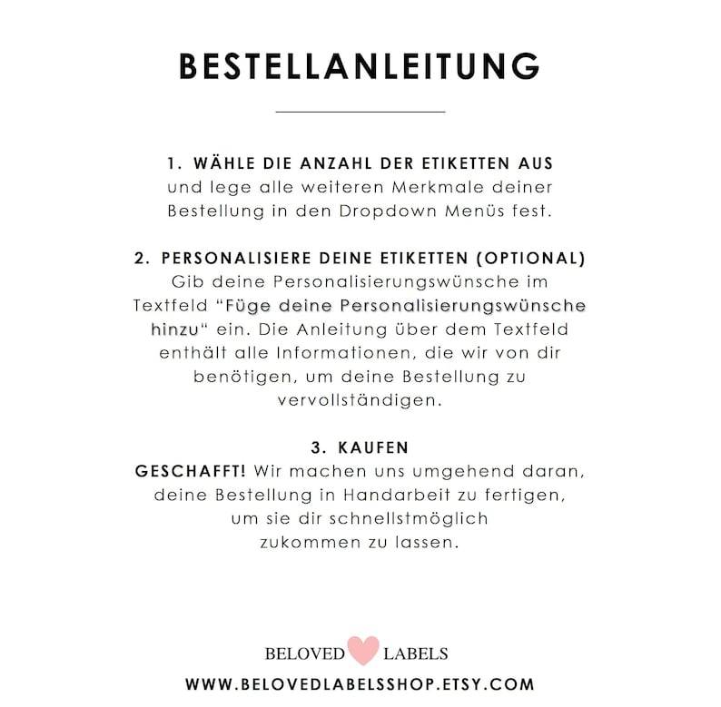 May include: A white background with black text outlining the steps for ordering custom labels. The text reads "BESTELLANLEITUNG" which translates to "Order Instructions" in English. The steps are: 1. W&Auml;HLE DIE ANZAHL DER ETIKETTEN AUS, 2. PERSONALISIERE DEINE ETIKETTEN (OPTIONAL), and 3. KAUFEN. The text also includes the website address WWW.BELOVEDLABELSSHOP.ETSY.COM.