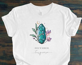 DECEMBER BIRTHDAY SHIRT - Turquoise T-Shirt, Crystal Birth Month Shirt, Turquoise birthstone, Turquoise Gift, Capricorn Gift, Crystal Tee