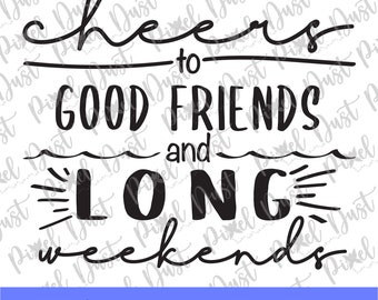 Cheers to good friends and long weekends. Use for gifts for friends trip! Cricut, Silhouette & print ready! SVG, EPS, PNG Instant Download