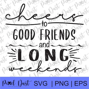 Proost op goede vrienden en lange weekenden. Gebruik voor cadeaus voor vrienden reis! Cricut, Silhouet &print klaar! SVG, EPS, PNG Instant downloaden
