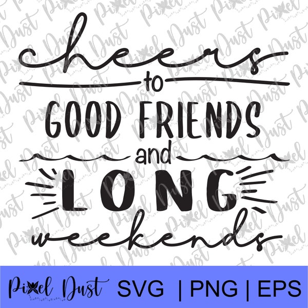 Cheers to good friends and long weekends. Use for gifts for friends trip! Cricut, Silhouette & print ready! SVG, EPS, PNG Instant Download