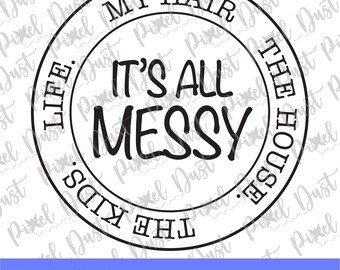 It's all messy. The kids, kid, or pet. My hair. Life. Bundle set of 3. Cricut, Silhouette ready files, SVG, EPS, PNG instant download