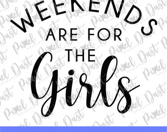 Weekends Are For The Girls, Vector, Cricut and Print Ready for Shirts, cups, koozies and more! Cut file, SVG, EPS, PNG, Instant Download