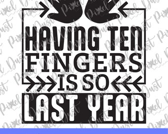 Having ten fingers is so last year graphic, instant download, svg, eps, png, dxf, printable and ready for Cricut, Silhouette, die-cut, htv