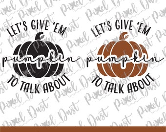 Let’s give em pumpkin to talk about svg, eps, png, dxf digital instant download graphic printable or cut file. cricut, silhouette ready.