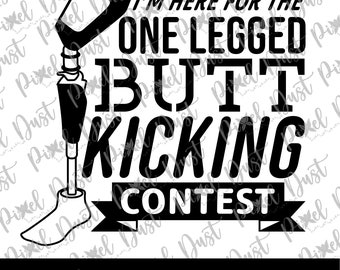 Im here for the one legged butt kicking contest graphic, svg, png, eps, dxf, printable, cut file, die cut, Cricut and Silhouette ready