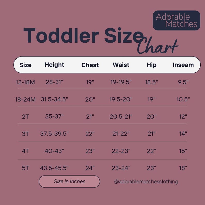 May include: A toddler size chart with measurements in inches. The chart includes sizes from 12-18 months to 5T, listing height, chest, waist, hip, and inseam measurements. The text "Adorable Matches" is in the upper right corner.
