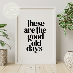 These are the good old days - Home Decor Wall Art Quote - INSTANT DIGITAL DOWNLOAD