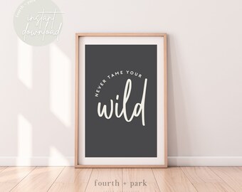 Never Tame Your Wild - Printable Wall Art - Instant Digital Download