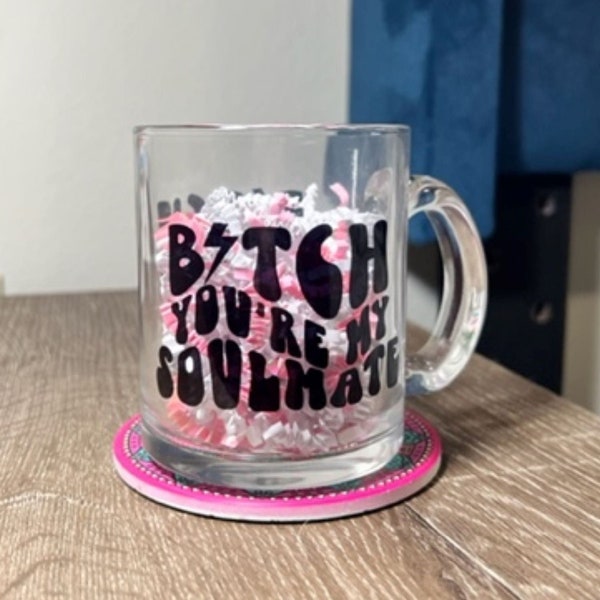 Bitch You're My Soulmate Glass Mug | Euphoria Mug | Best Friend Gift | Soulmate Coffee Cup | Best Friends Forever Mug