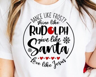 Dance Like Frosty SVG PNG, Shine Like Rudolph, Give Like Santa, Love like Jesus, Cut File Svg File for Cricut, PNG for Shirt Sublimation