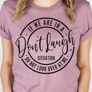 Funny Sarcastic SVG PNG, If We Are in a Don&#39;t Laugh Situation Do Not Look Over at Me SVG, Funny Svg, Sarcasm Svg, Funny Quote Saying Svg
