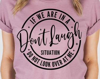 Funny Sarcastic SVG PNG, If We Are in a Don't Laugh Situation Do Not Look Over at Me SVG, Funny Svg, Sarcasm Svg, Funny Quote Saying Svg
