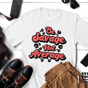 Wees Savage niet gemiddeld SVG PNG, ik ben een Savage, inspirerende Svg, Leopard Print Svg, Be a Savage, Cricut SVG Cut File, Shirt Sublimation Png
