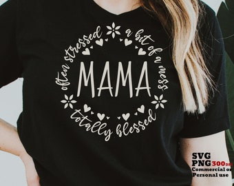 Blessed Mama SVG PNG, Often Stressed, A Bit of a Mess, Totally Blessed, Mom Life SVG, Inspirational Quote Svg, Cricut Svg, Shirt Sublimation