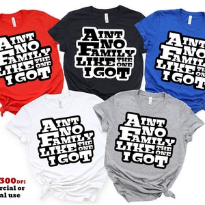 Family Shirts SVG PNG, Aint No Family Like the One I Got SVG, Family Reunion Svg, Shirt Sublimation Png Print File, Svg for Shirts, Mugs