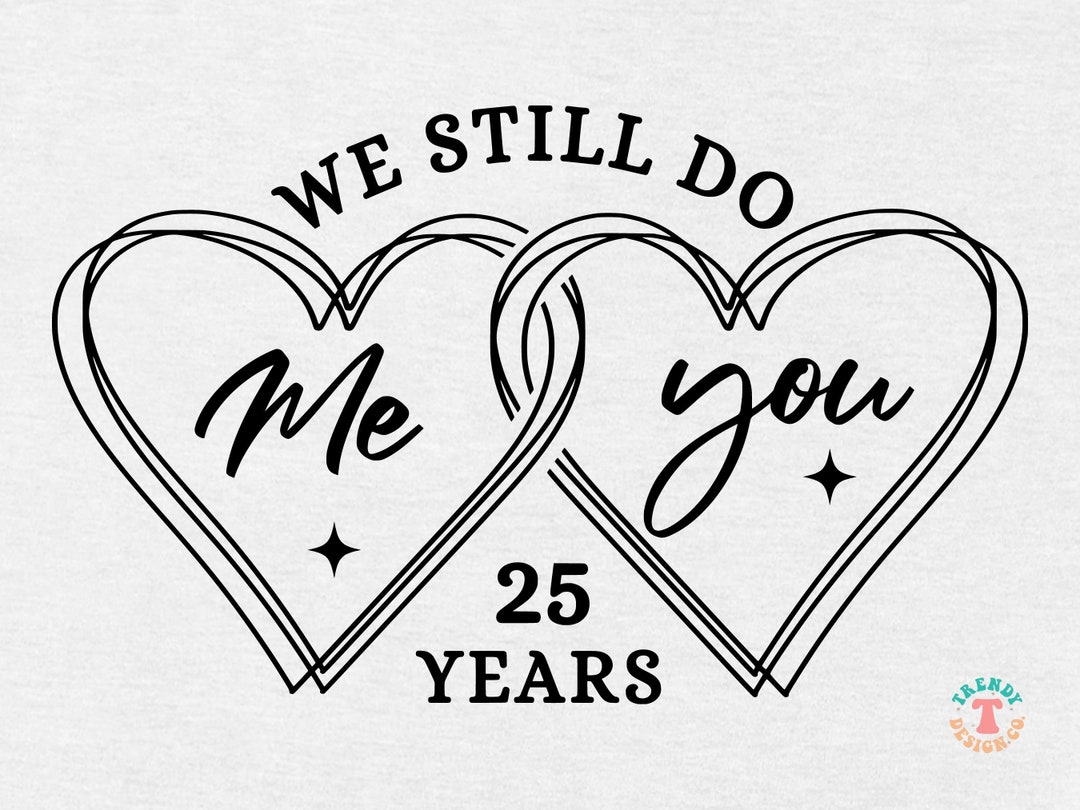 25th Anniversary SVG PNG, Wedding Anniversary SVG, We Still Do, 25 ...