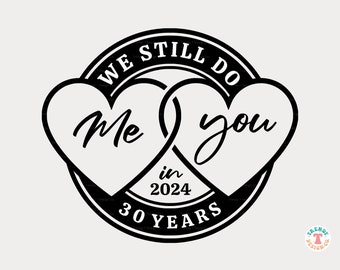30th Wedding Anniversary SVG PNG, 30th Anniversary SVG, We Still Do, Me You, 2024, 30 Years, Cut File, Shirt Sublimation, Happy Anniversary