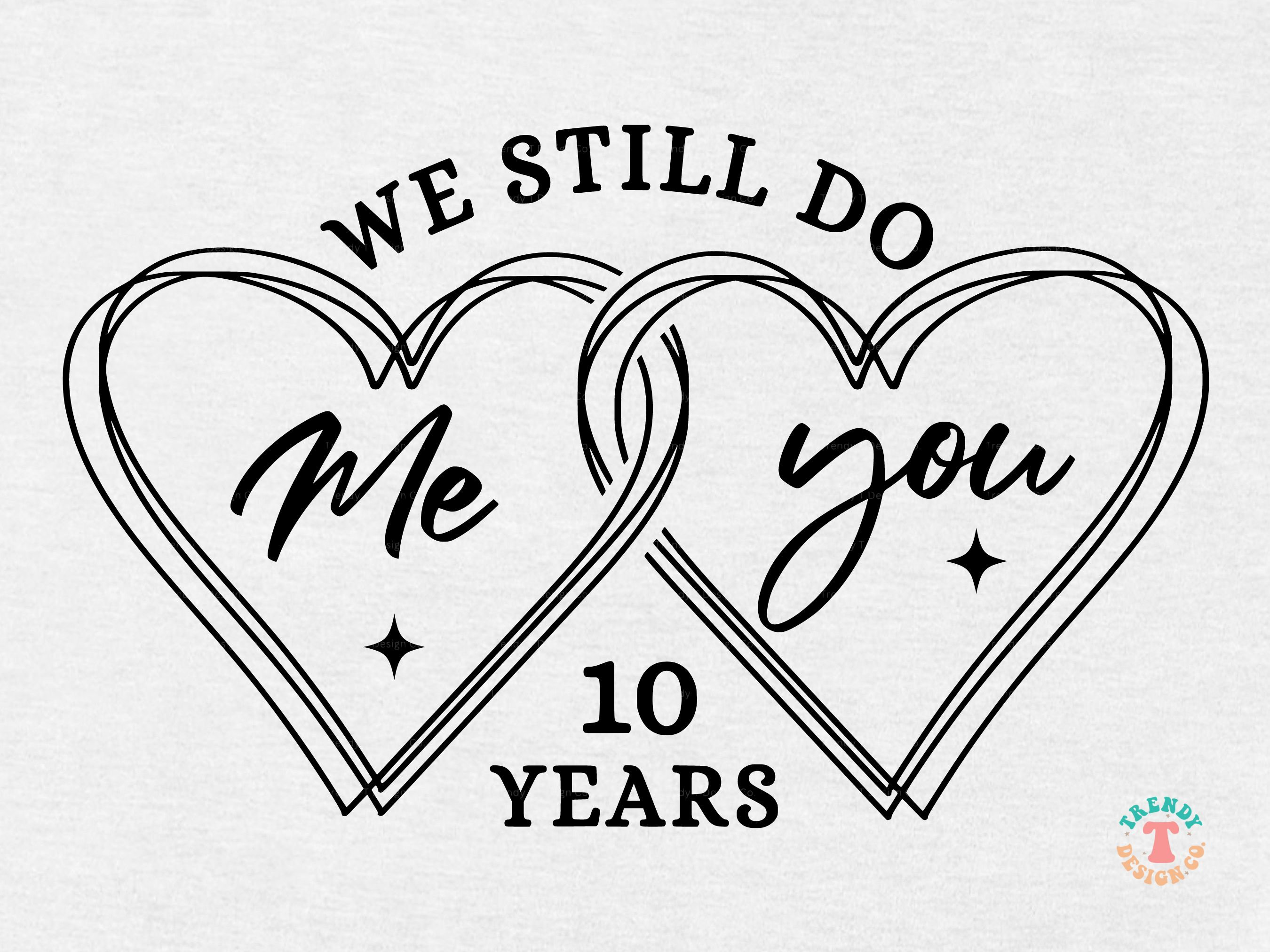 10th Anniversary SVG PNG, Wedding Anniversary SVG, We Still 10th Anniversary SVG PNG, Wedding Anniversary SVG, We Still